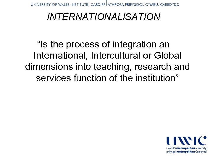 INTERNATIONALISATION “Is the process of integration an International, Intercultural or Global dimensions into teaching,