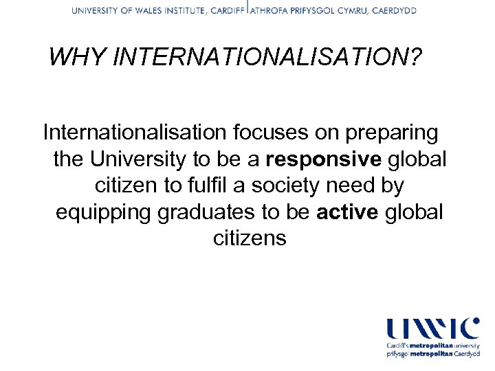 WHY INTERNATIONALISATION? Internationalisation focuses on preparing the University to be a responsive global citizen