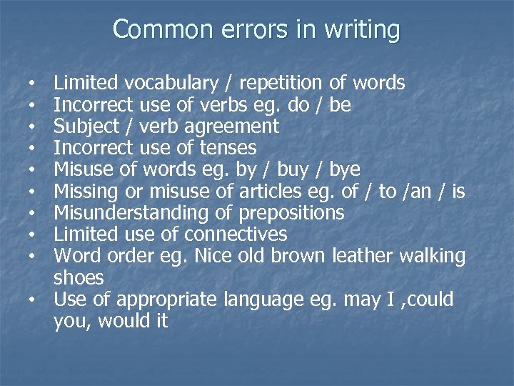 Common errors in writing Limited vocabulary / repetition of words Incorrect use of verbs