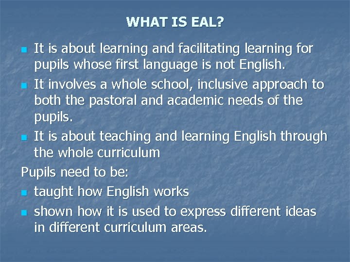 WHAT IS EAL? It is about learning and facilitating learning for pupils whose first