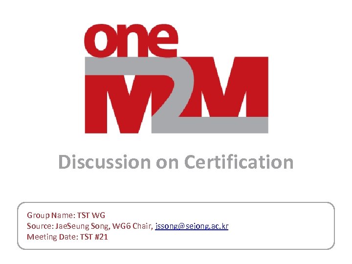 Discussion on Certification Group Name: TST WG Source: Jae. Seung Song, WG 6 Chair,