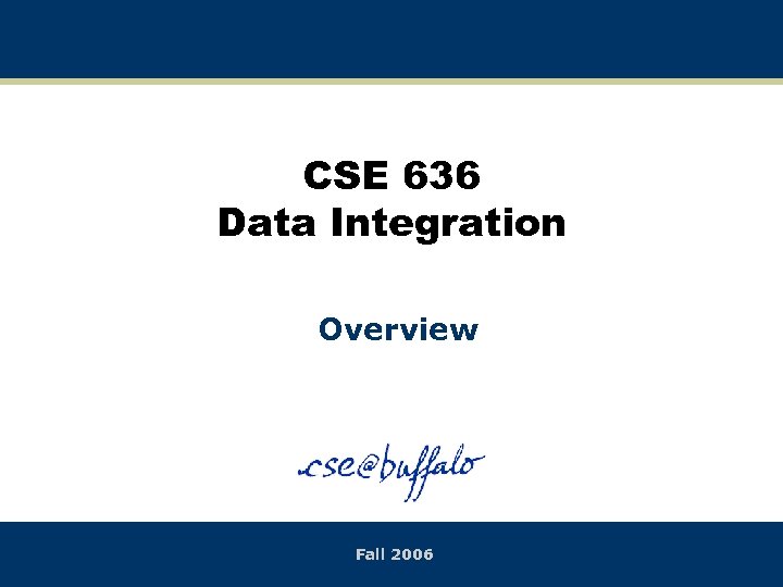 CSE 636 Data Integration Overview Fall 2006 