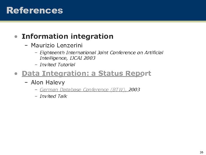 References • Information integration – Maurizio Lenzerini – Eighteenth International Joint Conference on Artificial