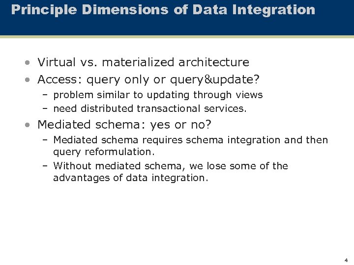 Principle Dimensions of Data Integration • Virtual vs. materialized architecture • Access: query only