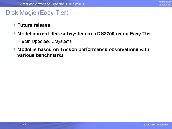 Americas Advanced Technical Skills (ATS) Disk Magic (Easy Tier) § Future release § Model