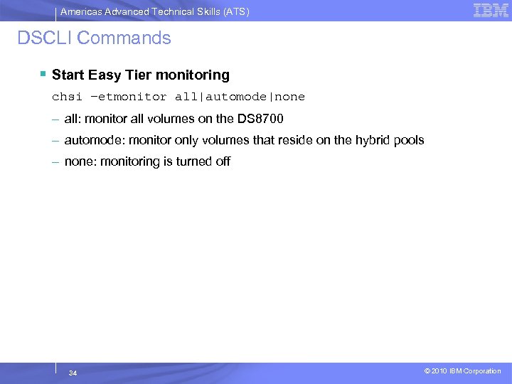 Americas Advanced Technical Skills (ATS) DSCLI Commands § Start Easy Tier monitoring chsi –etmonitor