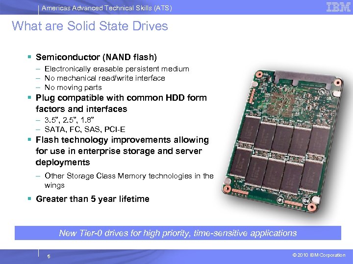 Americas Advanced Technical Skills (ATS) What are Solid State Drives § Semiconductor (NAND flash)