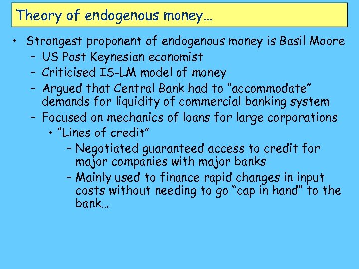 Theory of endogenous money… • Strongest proponent of endogenous money is Basil Moore –