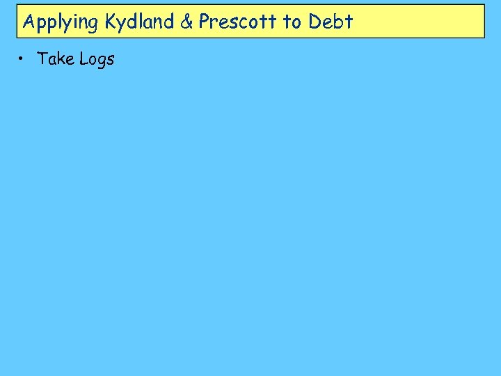 Applying Kydland & Prescott to Debt • Take Logs 