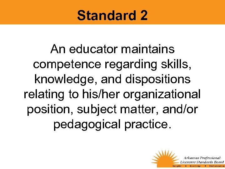 Standard 2 An educator maintains competence regarding skills, knowledge, and dispositions relating to his/her