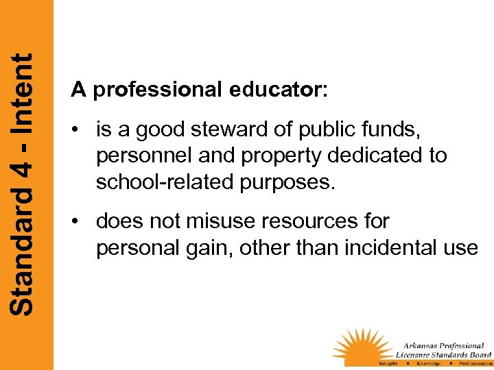 Standard 4 - Intent A professional educator: • is a good steward of public