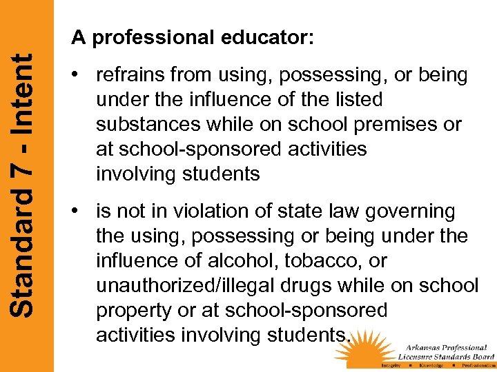 Standard 7 - Intent A professional educator: • refrains from using, possessing, or being