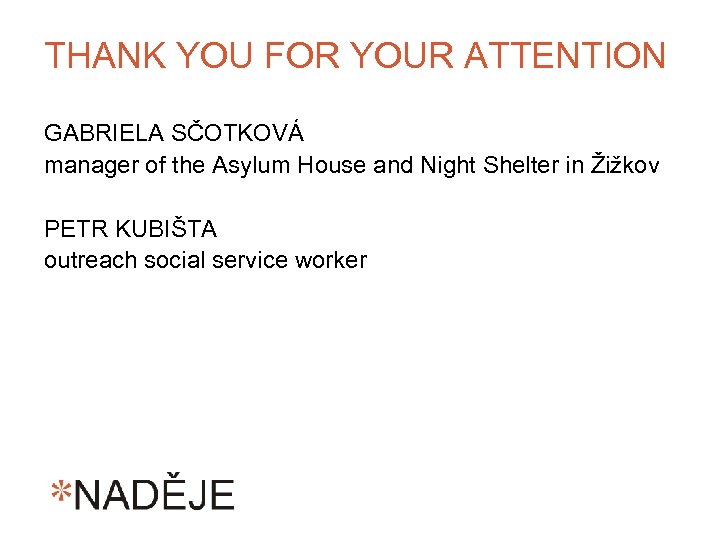 THANK YOU FOR YOUR ATTENTION GABRIELA SČOTKOVÁ manager of the Asylum House and Night