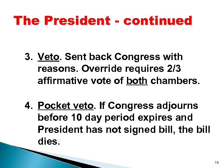 The President - continued 3. Veto. Sent back Congress with reasons. Override requires 2/3