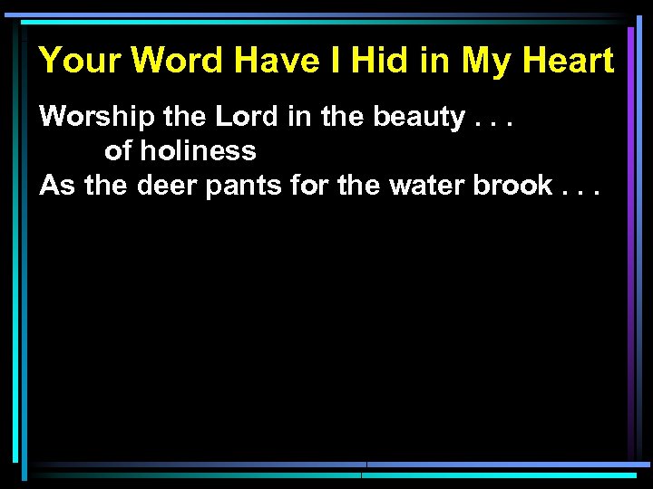Your Word Have I Hid in My Heart Worship the Lord in the beauty.