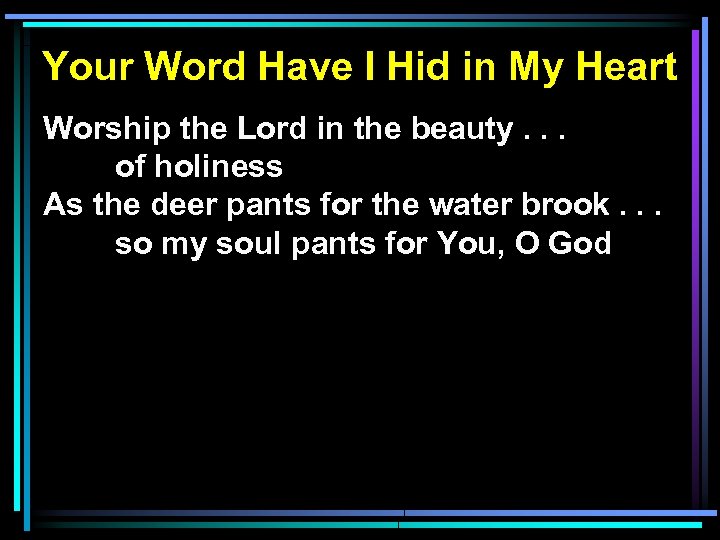 Your Word Have I Hid in My Heart Worship the Lord in the beauty.