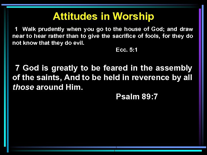 Attitudes in Worship 1 Walk prudently when you go to the house of God;