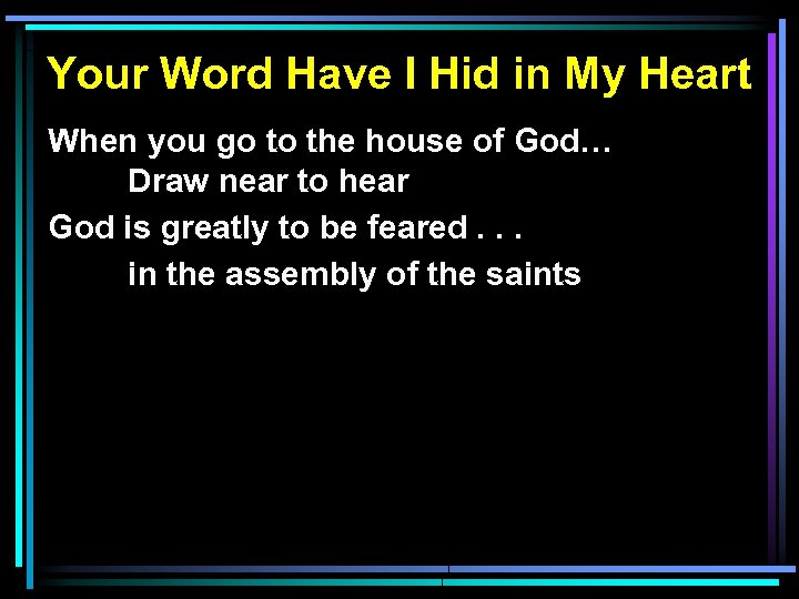 Your Word Have I Hid in My Heart When you go to the house