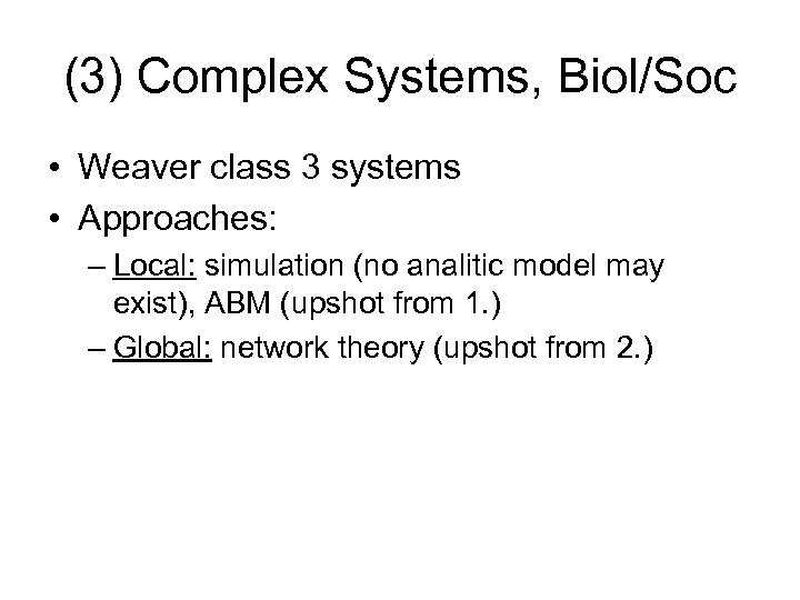 (3) Complex Systems, Biol/Soc • Weaver class 3 systems • Approaches: – Local: simulation