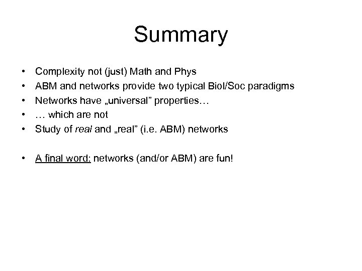 Summary • • • Complexity not (just) Math and Phys ABM and networks provide