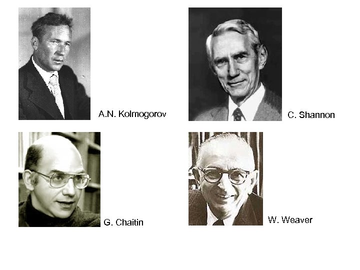 A. N. Kolmogorov G. Chaitin C. Shannon W. Weaver 