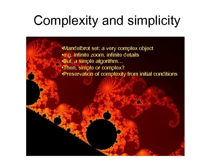 Complexity and simplicity • Mandelbrot set: a very complex object • e. g. infinite