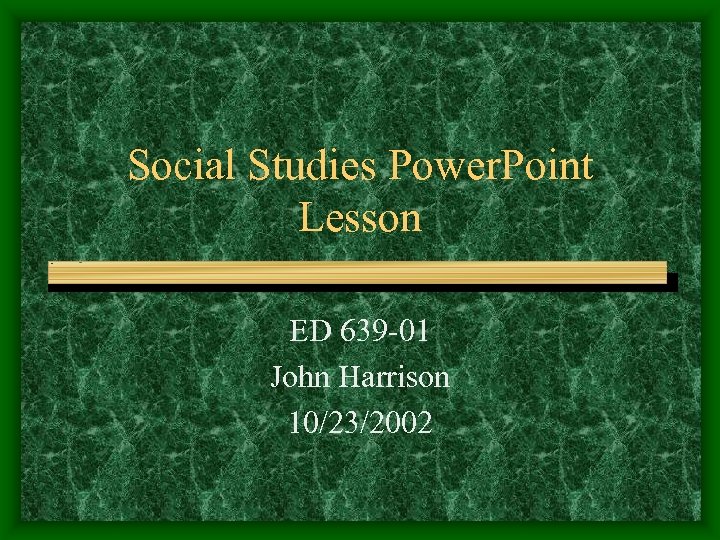 Social Studies Power. Point Lesson ED 639 -01 John Harrison 10/23/2002 