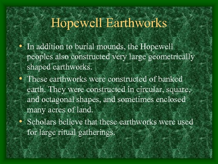 Hopewell Earthworks • In addition to burial mounds, the Hopewell peoples also constructed very