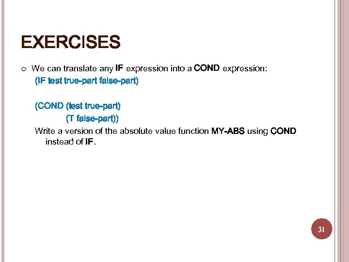 EXERCISES We can translate any IF expression into a COND expression: (IF test true-part