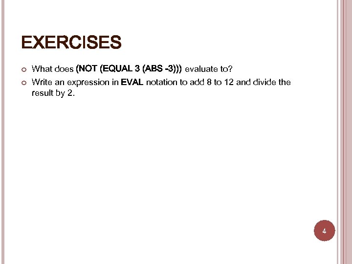 EXERCISES What does (NOT (EQUAL 3 (ABS -3))) evaluate to? Write an expression in