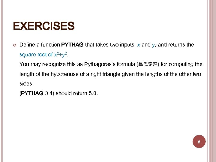 EXERCISES Define a function PYTHAG that takes two inputs, x and y, and returns