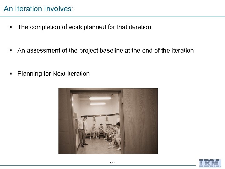 An Iteration Involves: § The completion of work planned for that iteration § An