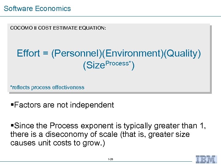 Software Economics COCOMO II COST ESTIMATE EQUATION: Effort = (Personnel)(Environment)(Quality) (Size. Process*) *reflects process