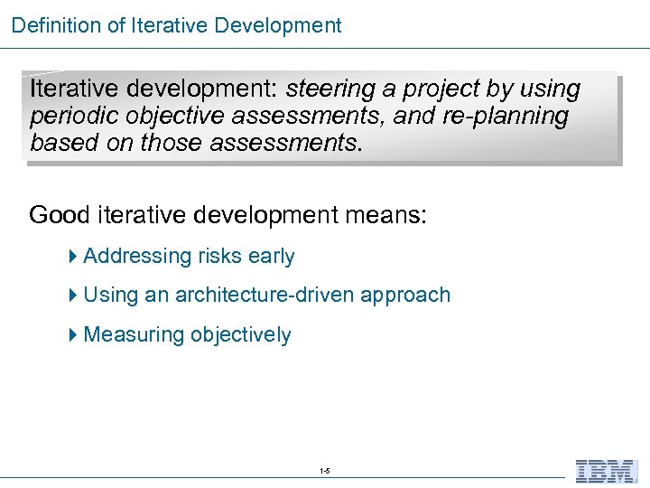 Definition of Iterative Development Iterative development: steering a project by using periodic objective assessments,