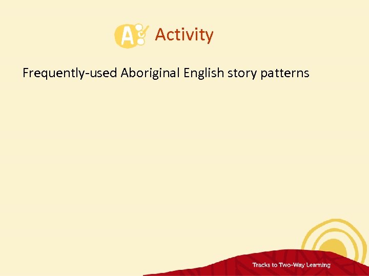 Activity Frequently-used Aboriginal English story patterns 