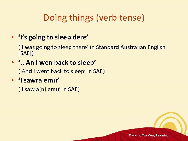 Doing things (verb tense) • ‘I’s going to sleep dere’ (‘I was going to
