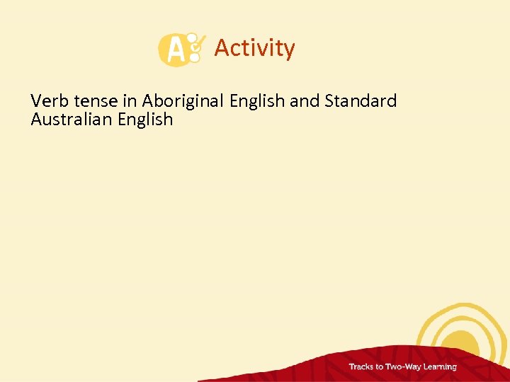 Activity Verb tense in Aboriginal English and Standard Australian English 