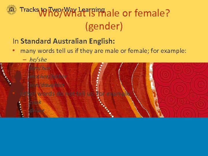 Who/what is male or female? (gender) In Standard Australian English: • many words tell