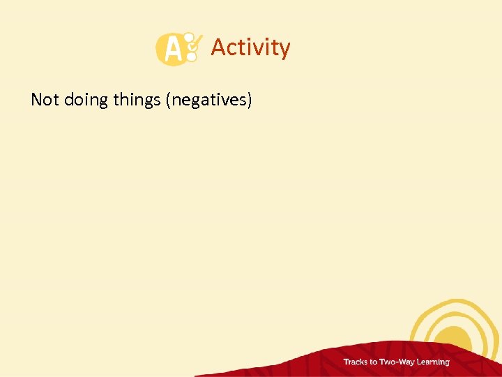 Activity Not doing things (negatives) 