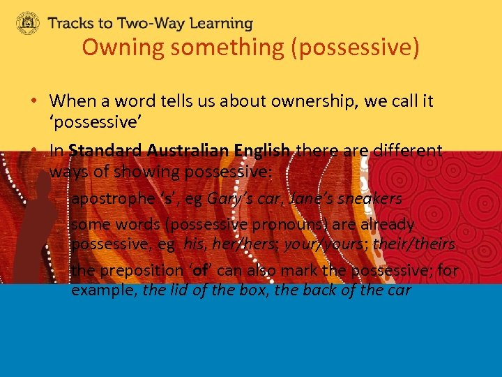 Owning something (possessive) • When a word tells us about ownership, we call it