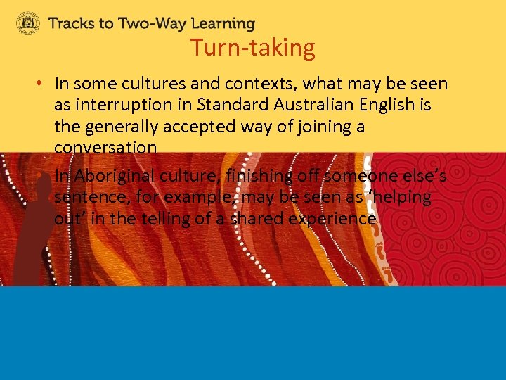 Turn-taking • In some cultures and contexts, what may be seen as interruption in