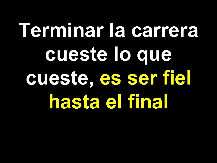 Terminar la carrera cueste lo que cueste, es ser fiel hasta el final 