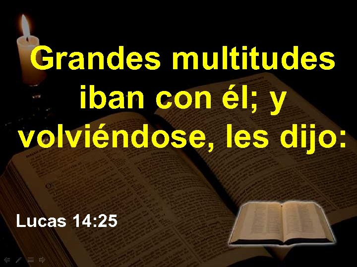 Grandes multitudes iban con él; y volviéndose, les dijo: Lucas 14: 25 