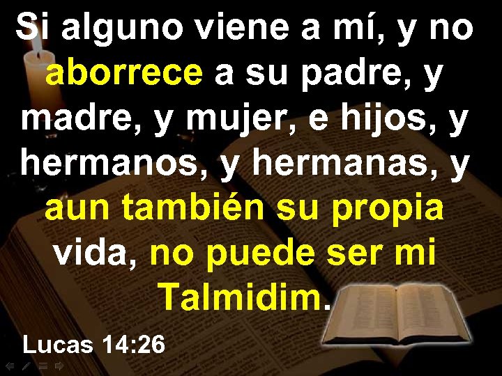 Si alguno viene a mí, y no aborrece a su padre, y mujer, e