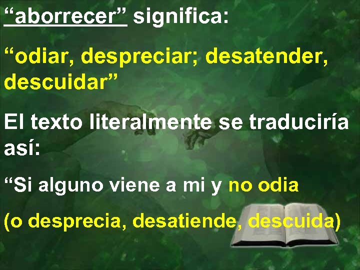 “aborrecer” significa: “odiar, despreciar; desatender, descuidar” El texto literalmente se traduciría así: “Si alguno