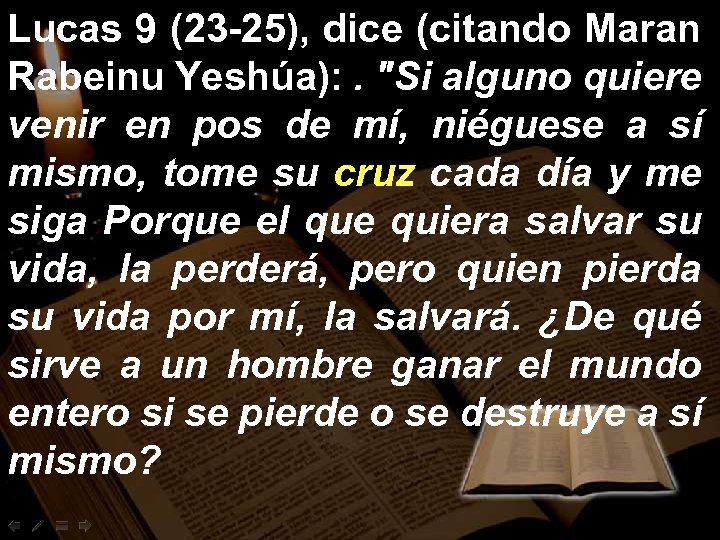 Lucas 9 (23 -25), dice (citando Maran Rabeinu Yeshúa): . "Si alguno quiere venir