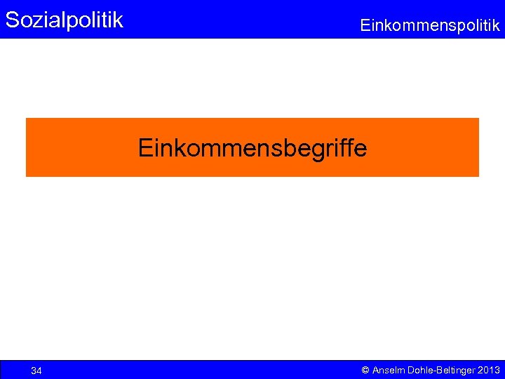 Sozialpolitik Einkommensbegriffe 34 © Anselm Dohle-Beltinger 2013 