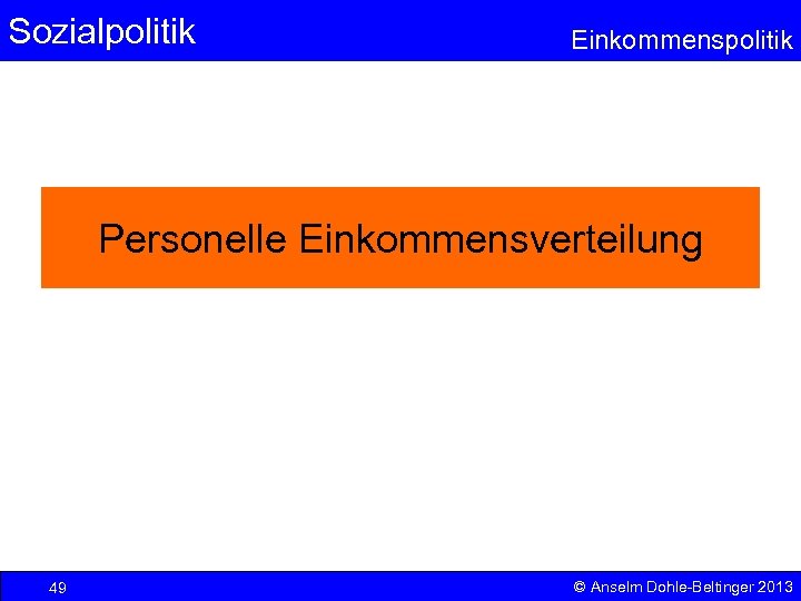 Sozialpolitik Einkommenspolitik Personelle Einkommensverteilung 49 © Anselm Dohle-Beltinger 2013 