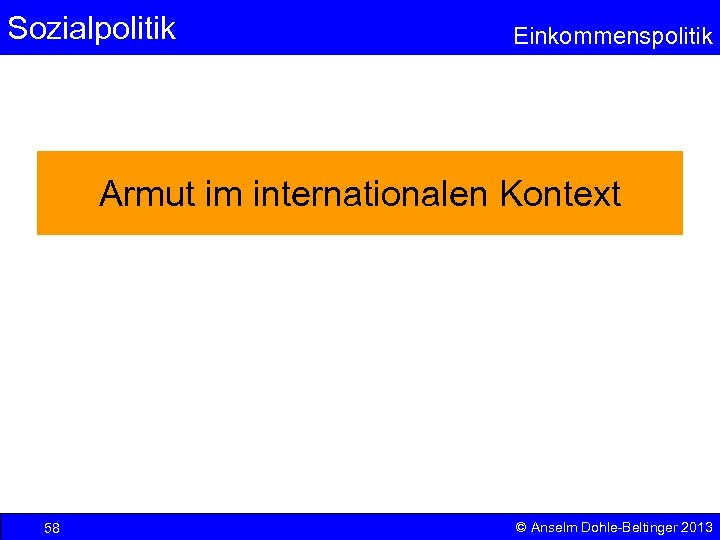 Sozialpolitik Einkommenspolitik Armut im internationalen Kontext 58 © Anselm Dohle-Beltinger 2013 