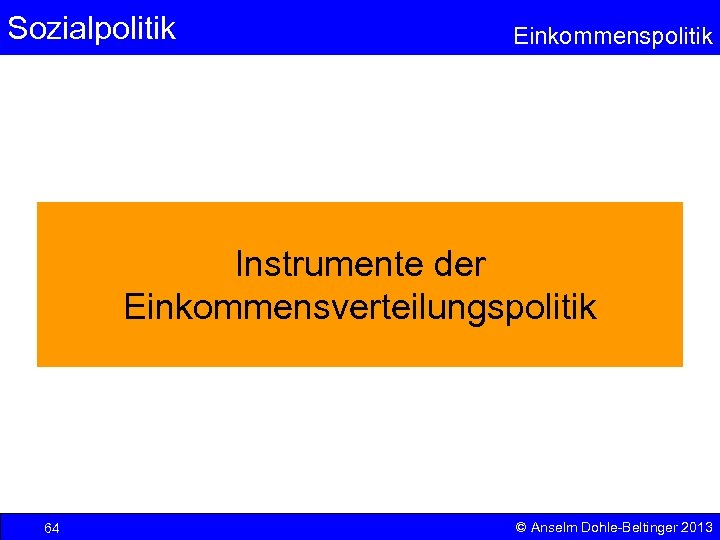 Sozialpolitik Einkommenspolitik Instrumente der Einkommensverteilungspolitik 64 © Anselm Dohle-Beltinger 2013 